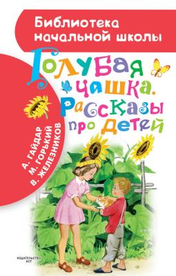 Голубая чашка. Рассказы про детей - Аркадий Гайдар Библиотека начальной школы