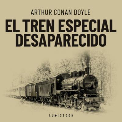 El tren especial desaparecido (Completo) - Arthur Conan Doyle 