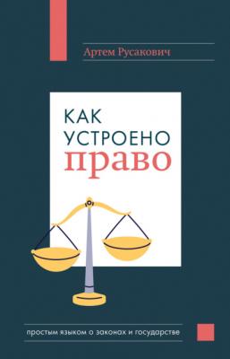 Как устроено право: простым языком о законах и государстве - Артем Русакович Просто о праве