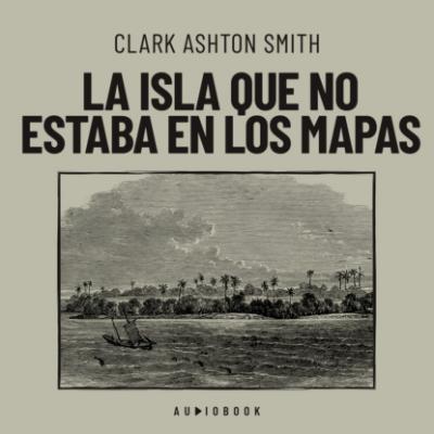 La isla que no estaba en los mapas - Clark Ashton Smith 