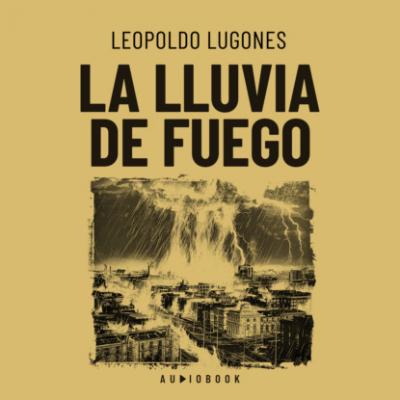 La lluvia de fuego - Leopoldo  Lugones 