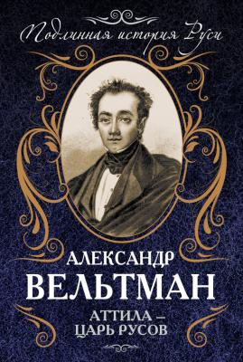 Аттила – царь русов - Александр Вельтман Подлинная история Руси