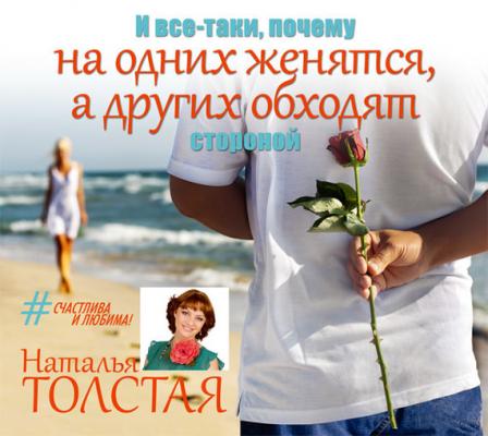 И все-таки, почему на одних женятся, а других обходят стороной - Наталья Толстая Счастлива и любима!