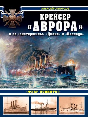Крейсер «Аврора» и ее «систершипы» «Диана» и «Паллада». «Флаг поднять!» - Алексей Скворцов Война на море
