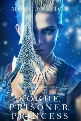 Rogue, Prisoner, Princess - Morgan Rice Of Crowns and Glory