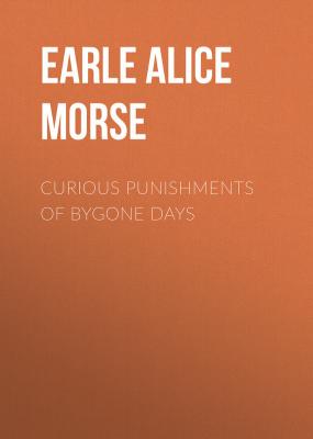 Curious Punishments of Bygone Days - Earle Alice Morse 
