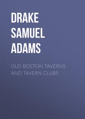 Old Boston Taverns and Tavern Clubs - Drake Samuel Adams 