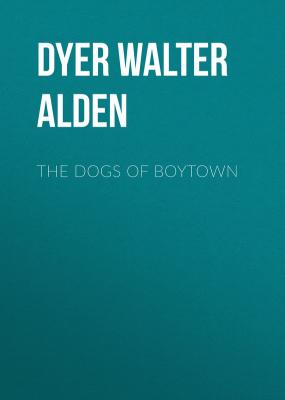 The Dogs of Boytown - Dyer Walter Alden 