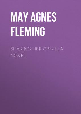 Sharing Her Crime: A Novel - May Agnes Fleming 