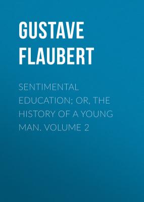 Sentimental Education; Or, The History of a Young Man. Volume 2 - Gustave Flaubert 