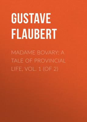 Madame Bovary: A Tale of Provincial Life, Vol. 1 (of 2) - Gustave Flaubert 