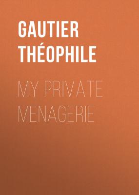 My Private Menagerie - Gautier Théophile 