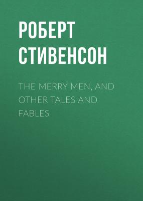 The Merry Men, and Other Tales and Fables - Роберт Стивенсон 