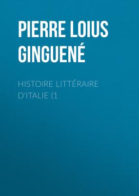 Histoire littéraire d'Italie (1 - Pierre Loius Ginguené 