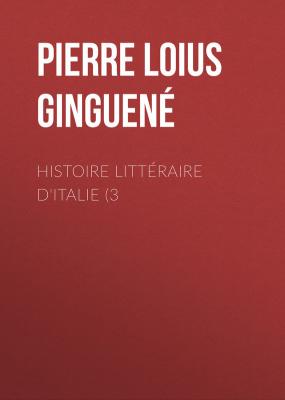 Histoire littéraire d'Italie (3 - Pierre Loius Ginguené 