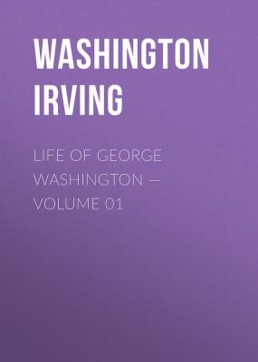 Life of George Washington — Volume 01 - Washington Irving 