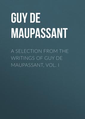 A Selection from the Writings of Guy De Maupassant, Vol. I - Guy de Maupassant 