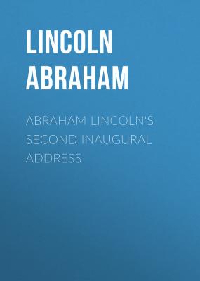 Abraham Lincoln's Second Inaugural Address - Lincoln Abraham 