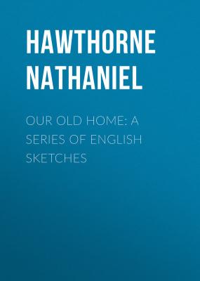 Our Old Home: A Series of English Sketches - Hawthorne Nathaniel 