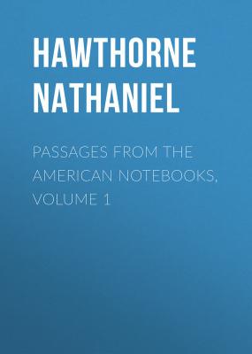 Passages from the American Notebooks, Volume 1 - Hawthorne Nathaniel 