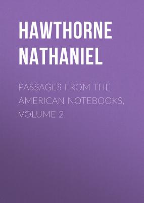 Passages from the American Notebooks, Volume 2 - Hawthorne Nathaniel 