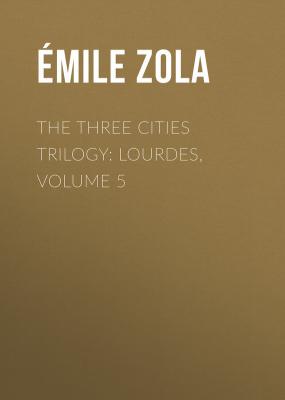 The Three Cities Trilogy: Lourdes, Volume 5 - Emile Zola 