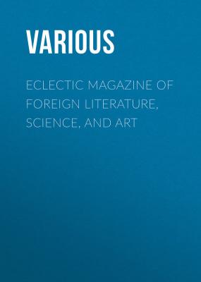 Eclectic Magazine of Foreign Literature, Science, and Art - Various 