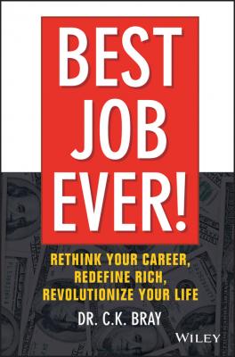 Best Job Ever!. Rethink Your Career, Redefine Rich, Revolutionize Your Life - Dr. Bray CK 