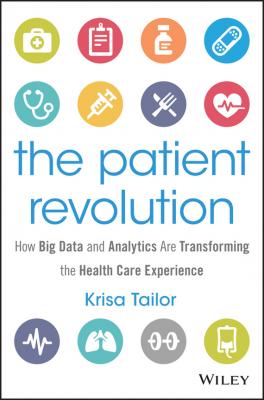 The Patient Revolution. How Big Data and Analytics Are Transforming the Health Care Experience - Krisa  Tailor 