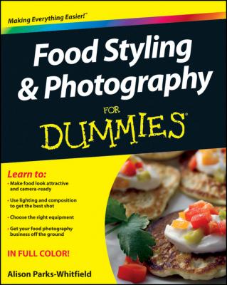 Food Styling and Photography For Dummies - Alison  Parks-Whitfield 