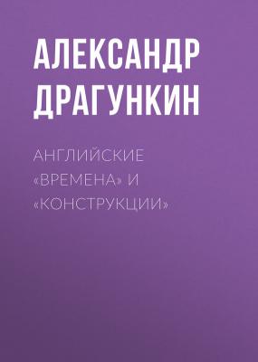 Английские «времена» и «конструкции» - Александр Драгункин 
