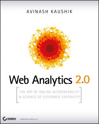 Web Analytics 2.0. The Art of Online Accountability and Science of Customer Centricity - Avinash  Kaushik 