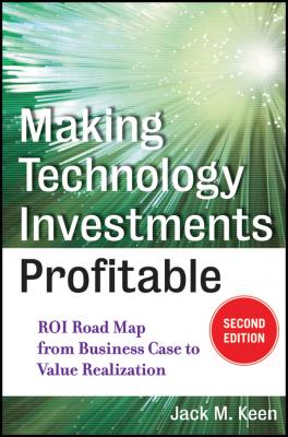 Making Technology Investments Profitable. ROI Road Map from Business Case to Value Realization - Jack Keen M. 