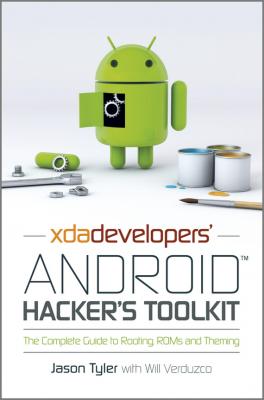 XDA Developers' Android Hacker's Toolkit. The Complete Guide to Rooting, ROMs and Theming - Jason  Tyler 