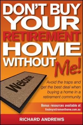 Don't Buy Your Retirement Home Without Me!. Avoid the Traps and Get the Best Deal When Buying a Home in a Retirement Community - Richard  Andrews 