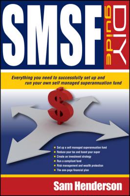SMSF DIY Guide. Everything you need to successfully set up and run your own Self Managed Superannuation Fund - Sam  Henderson 
