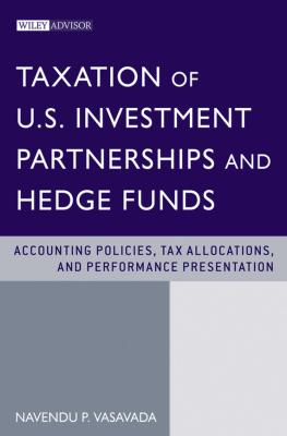 Taxation of U.S. Investment Partnerships and Hedge Funds. Accounting Policies, Tax Allocations, and Performance Presentation - Navendu Vasavada P. 