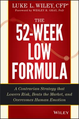 The 52-Week Low Formula. A Contrarian Strategy that Lowers Risk, Beats the Market, and Overcomes Human Emotion - Wesley R. Gray 