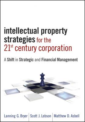 Intellectual Property Strategies for the 21st Century Corporation. A Shift in Strategic and Financial Management - Matthew Asbell D. 
