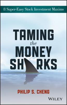 Taming the Money Sharks. 8 Super-Easy Stock Investment Maxims - Philip Cheng Shu-Ying 