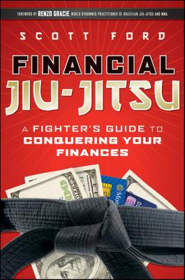 Financial Jiu-Jitsu. A Fighter's Guide to Conquering Your Finances - Scott  Ford 