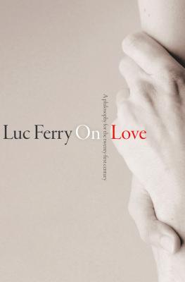 On Love. A Philosophy for the Twenty-First Century - Luc  Ferry 