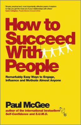 How to Succeed with People. Remarkably easy ways to engage, influence and motivate almost anyone - Paul  McGee 