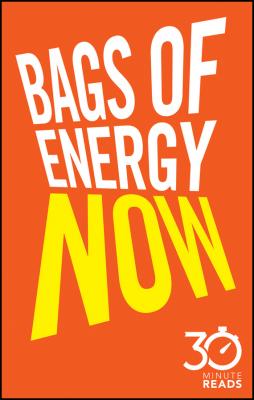 Bags of Energy Now: 30 Minute Reads. A Shortcut to Feeling More Alert and Finding More Oomph - Nicholas  Bate 