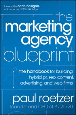 The Marketing Agency Blueprint. The Handbook for Building Hybrid PR, SEO, Content, Advertising, and Web Firms - Paul  Roetzer 