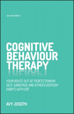 Cognitive Behaviour Therapy. Your route out of perfectionism, self-sabotage and other everyday habits with CBT - Avy  Joseph 