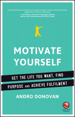 Motivate Yourself. Get the Life You Want, Find Purpose and Achieve Fulfilment - Andro  Donovan 