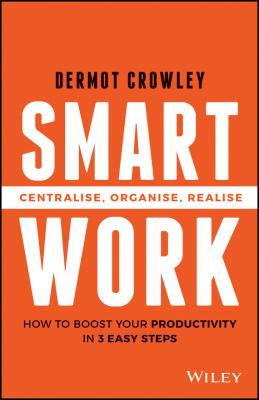 Smart Work. Centralise, Organise, Realise - Dermot  Crowley 