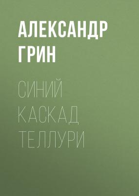 Синий каскад Теллури - Александр Грин 