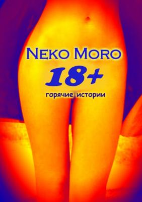 18+. Горячие истории - Neko Moro 